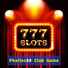 Phatloc88 Club Game Bài Quay Hũ