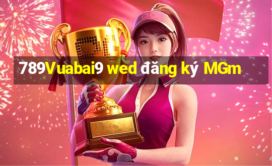 789Vuabai9 wed đăng ký MGm