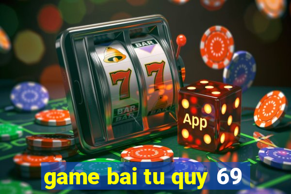 game bai tu quy 69