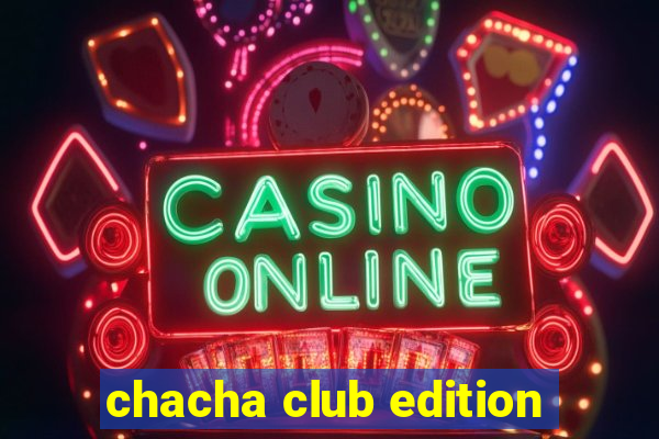 chacha club edition