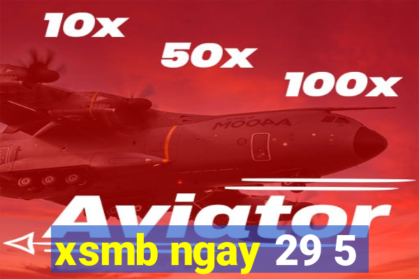 xsmb ngay 29 5