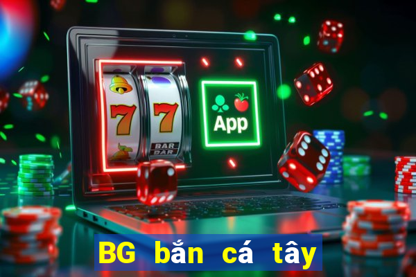 BG bắn cá tây du BG