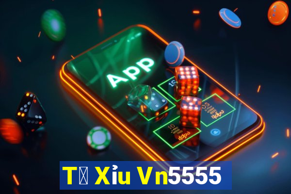 T㠩 Xỉu Vn5555