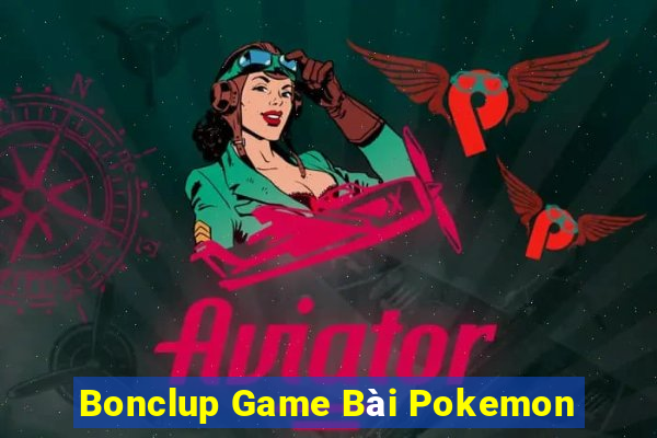 Bonclup Game Bài Pokemon