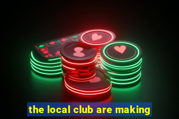 the local club are making