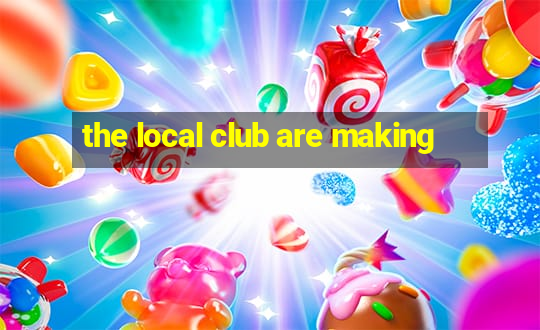 the local club are making