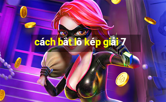 cách bắt lô kép giải 7