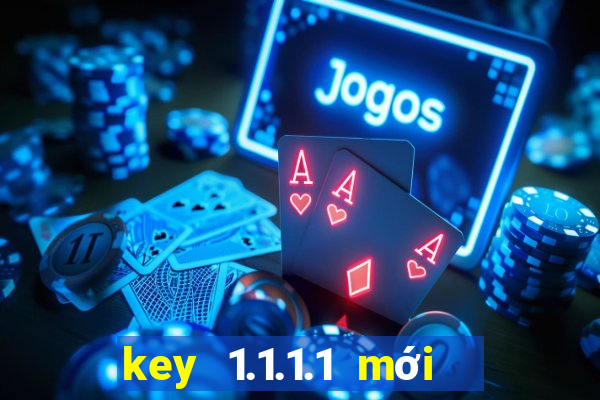 key 1.1.1.1 mới nhất 2021