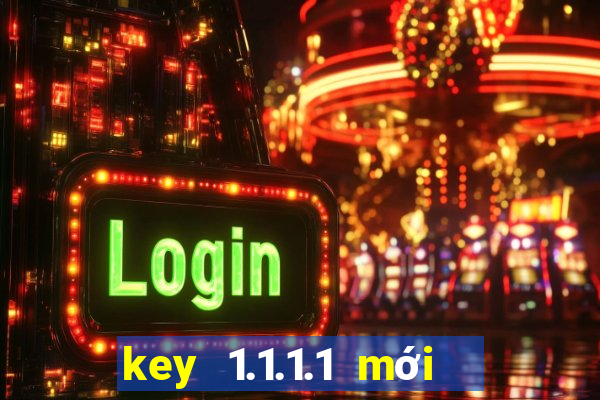 key 1.1.1.1 mới nhất 2021