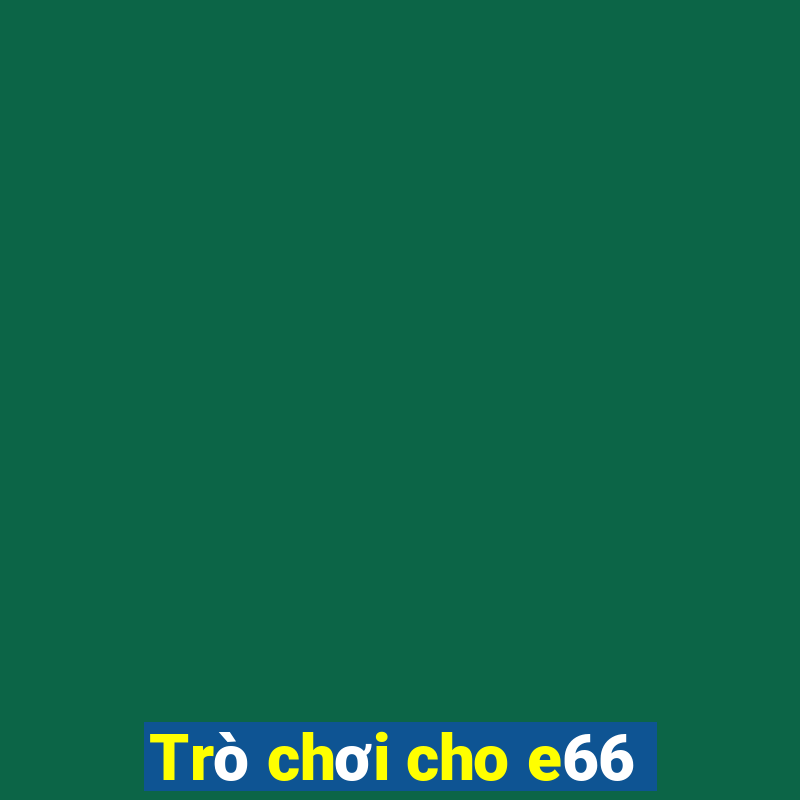 Trò chơi cho e66