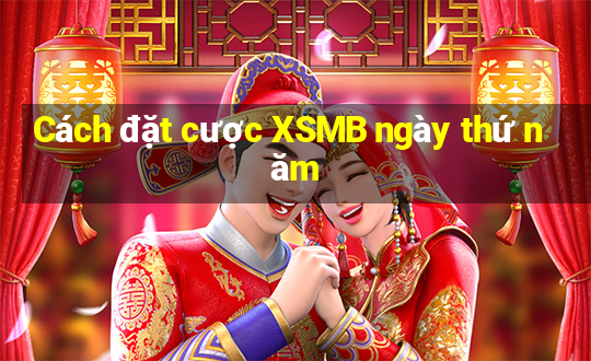 Cách đặt cược XSMB ngày thứ năm