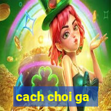 cach choi ga