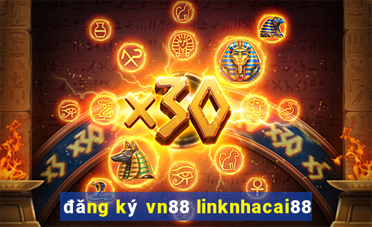 đăng ký vn88 linknhacai88