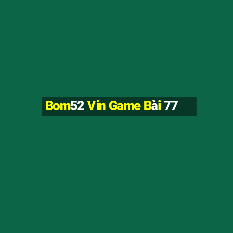 Bom52 Vin Game Bài 77