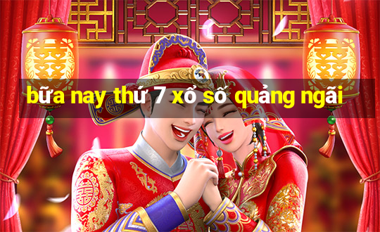 bữa nay thứ 7 xổ số quảng ngãi