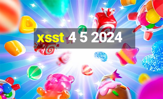 xsst 4 5 2024