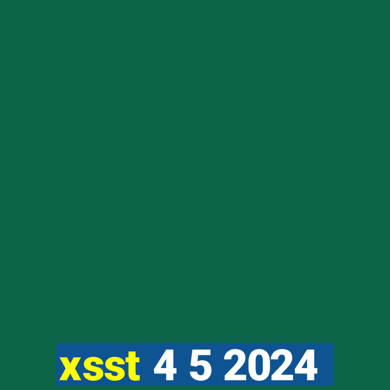 xsst 4 5 2024