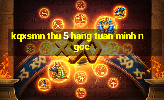 kqxsmn thu 5 hang tuan minh ngoc