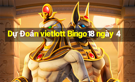 Dự Đoán vietlott Bingo18 ngày 4