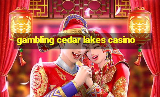 gambling cedar lakes casino