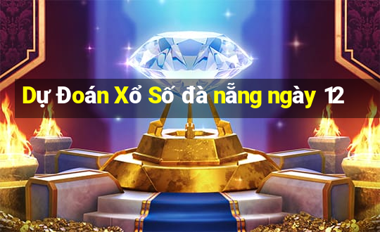 Dự Đoán Xổ Số đà nẵng ngày 12