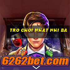 tro choi nhat nhi ba