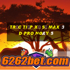 Trực tiếp Xổ Số max 3d pro ngày 5