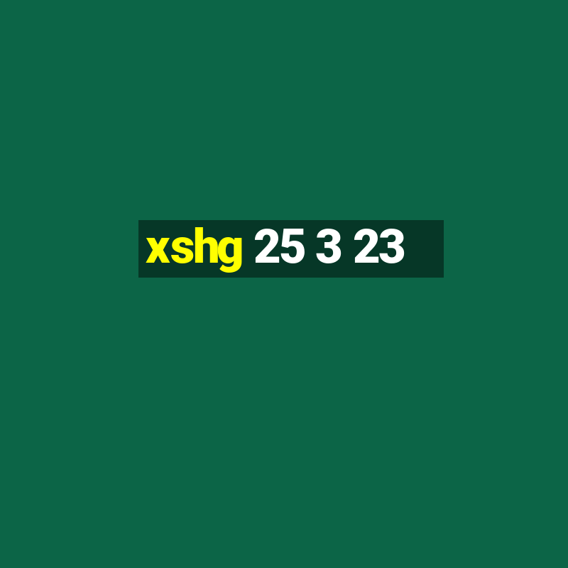 xshg 25 3 23