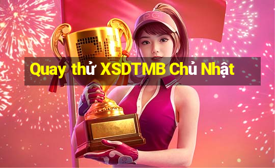 Quay thử XSDTMB Chủ Nhật