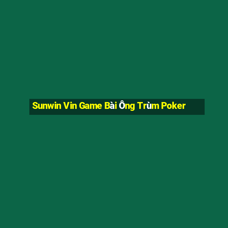 Sunwin Vin Game Bài Ông Trùm Poker