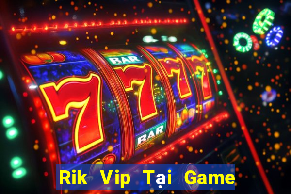 Rik Vip Tại Game Bài Đổi Thưởng