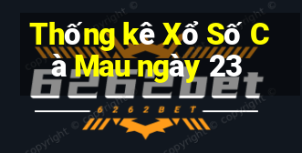 Thống kê Xổ Số Cà Mau ngày 23