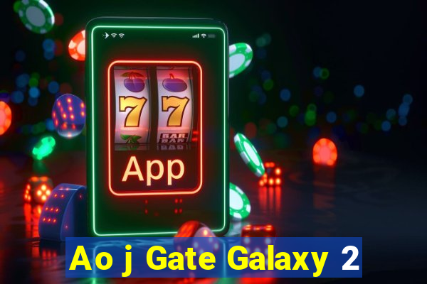 Ao j Gate Galaxy 2