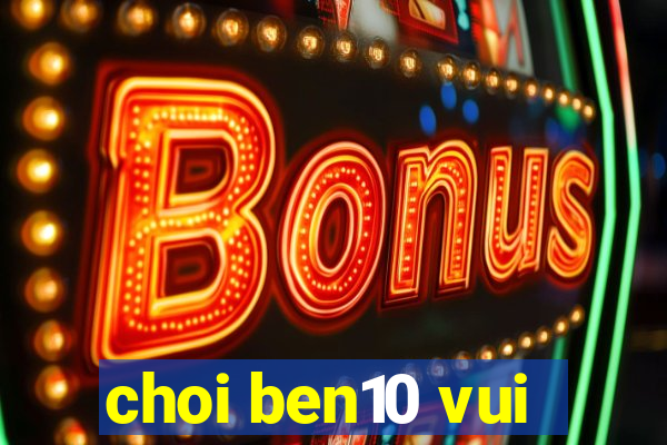 choi ben10 vui