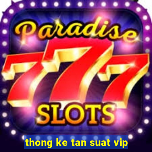 thong ke tan suat vip