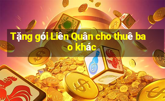 Tặng gói Liên Quân cho thuê bao khác