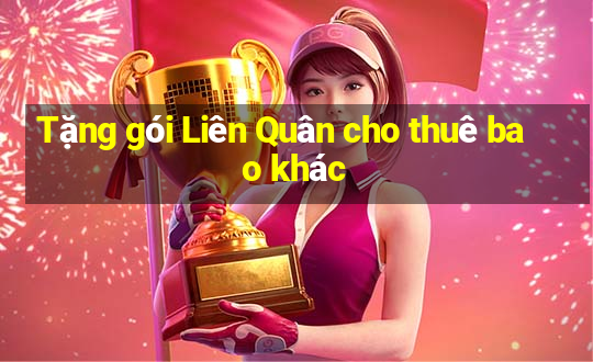 Tặng gói Liên Quân cho thuê bao khác