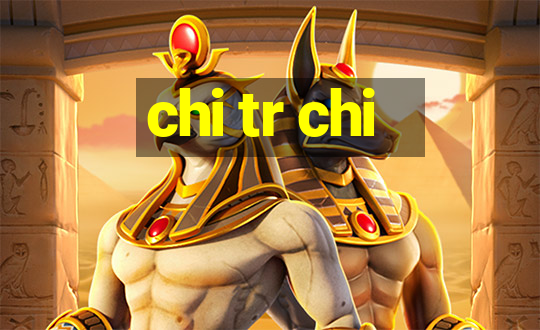 chi tr chi