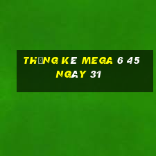 Thống kê MEGA 6 45 ngày 31