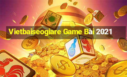 Vietbaiseogiare Game Bài 2021