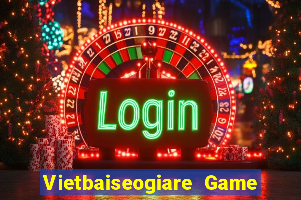 Vietbaiseogiare Game Bài 2021