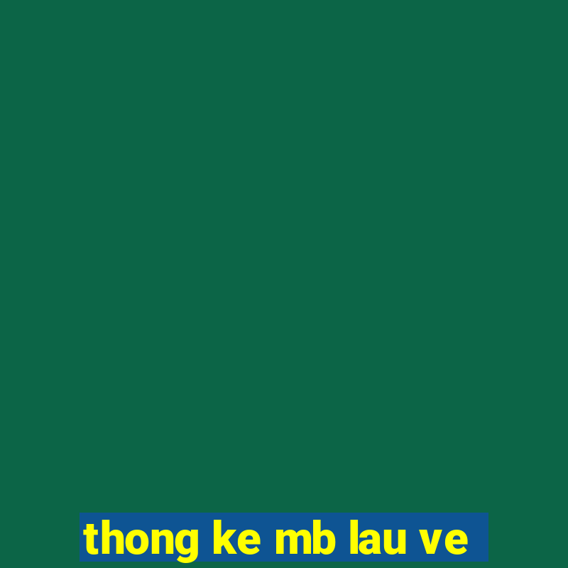 thong ke mb lau ve