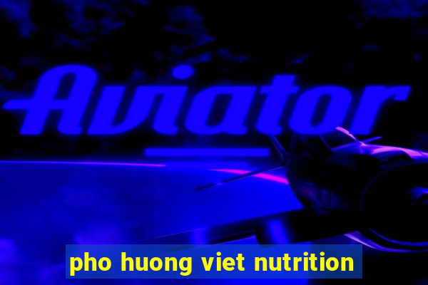 pho huong viet nutrition