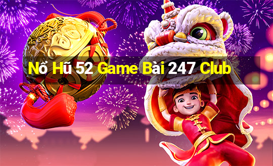 Nổ Hũ 52 Game Bài 247 Club