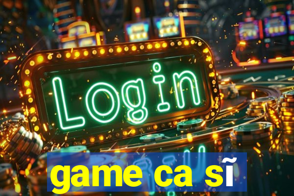 game ca sĩ