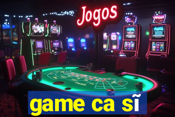 game ca sĩ