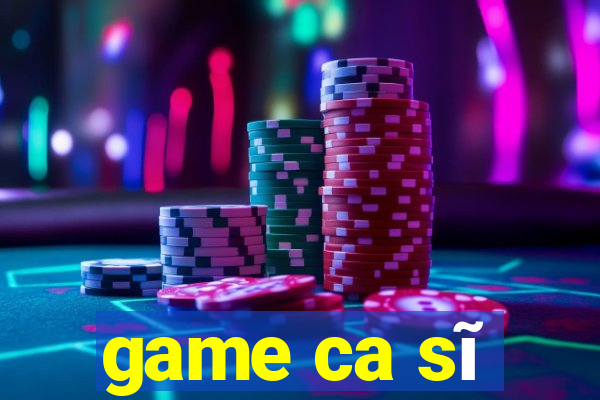 game ca sĩ