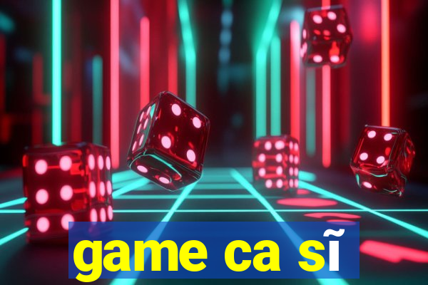 game ca sĩ