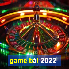 game bài 2022