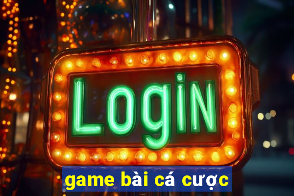 game bài cá cược